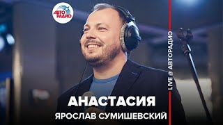 ?️ Ярослав Сумишевский - Анастасия (LIVE @​ Авторадио)