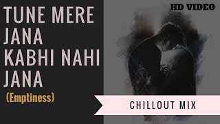 Tune Mere Jana Kabhi Nahi Jana - Emptiness (Chillout Mix) - Hindi Sad Song 2018 - Gajendra Verma