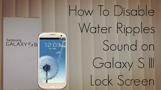 How To Disable Water Ripples Sound on Galaxy S III / S3 Lock Screen - PhoneRadar