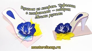 Букеты из конфет. Туфелька с конфетами – подарок своими руками