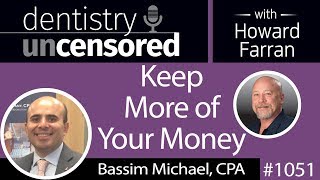 1051 Keep More of Your Money with Bassim Michael, CPA : Dentistry Uncensored with Howard Farran