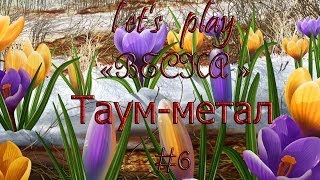 Let's play Becна  Таум-метал #6