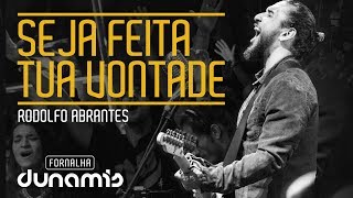 Seja Feita Tua Vontade - Rodolfo Abrantes // Fornalha Dunamis - Julho 2015