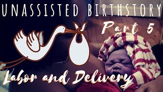My Unassisted Birth Story // Labor and Delivery // Pt. 5