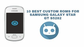 10 CUSTOM ROMS FOR SAMSUNG GT-S5282 GALAXY STAR