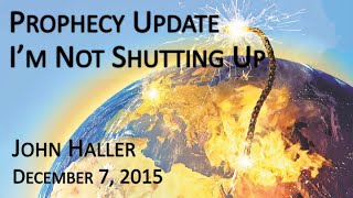 2015 12 07 John Haller Prophecy Update I'm Not Shutting Up