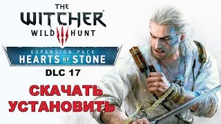 Скачать Установить DLC 17 The Witcher 3 Hearts of Stone Ведьмак 3 Каменные сердца