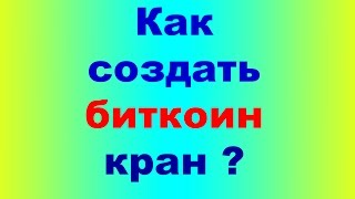 КАК СОЗДАТЬ БИТКОИН КРАН - ЛЕГКО !