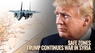 Safe Zones: Trump Continues War in Syria