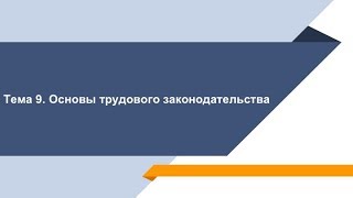 Тема 9. Основы трудового законодательства