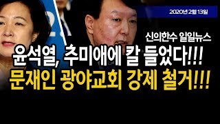 (일일뉴스) 윤석열, 추미애에 칼 들었다!!! 문재인, 광야교회 강제 철거!!!  / 신의한수 20.02.13