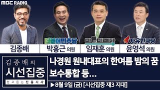 [김종배의 시선집중] [시선집중 재3지대] 나경원 원내대표의 한여름 밤의 꿈, 보수통합 등 - 박홍근 vs 윤영석 vs 임재훈