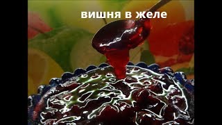 Варенье на зиму: ВИШНЯ В ЖЕЛЕ!!!!!!!!!!!