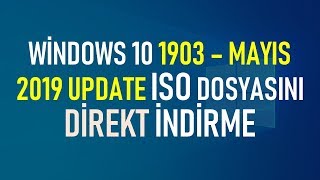 Windows 10 1903 ISO indirme | Windows 10 Mayıs 2019 güncellemesi nasıl indirilir?