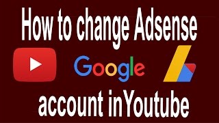 How To Change Adsense Account On Youtube 2018 |youtube adsense changes