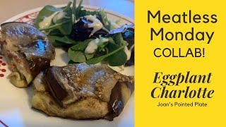 Meatless Monday Collab! Eggplant Charlotte