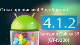 Откат прошивки Android 4.3 до 4.1.2 на телефоне Samsung Galaxy S3 (GT-I9300)