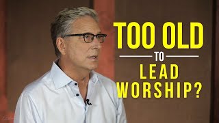Too Old to Lead Worship?