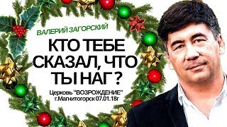 Проповеди христианские: Кто тебе сказал, что ты наг? - Пастор Валерий Загорский 07.01.2018г.