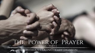Pray without ceasing - The Power of Prayer 1 - Cary Swanson 1 - 01/12/20