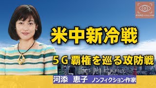 米中新冷戦　５G覇権をめぐる攻防戦　ノンフィクション作家・河添恵子【東京発信・Cool Eyes】第30回