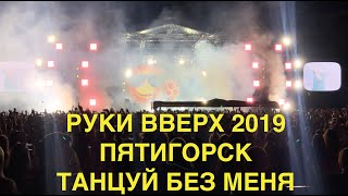 Концерт РУКИ ВВЕРХ 19.05.2019 Пятигорск ТАНЦУЙ БЕЗ МЕНЯ