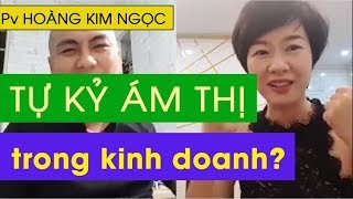 Nguyễn Duy Anh - [PV Hoàng Kim Ngọc] Tự kỷ ám thị trong kinh doanh là gì? - nguoikichhoat.vn