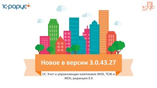 Обзор изменений в продукте 1С: Учет в управляющих компаниях ЖКХ, ТСЖ и ЖСК. Релиз 3.0.43.27