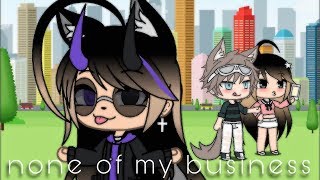 None of my business || GLMV || Gacha Life music video