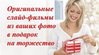 Оригинальные слайд фильмы из ваших фото в подарок!