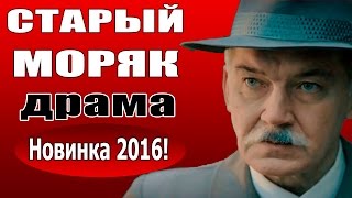 Старый моряк (2016) русские драмы 2016, фильм про моряков.