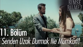 Senden uzak durmak ne mümkün! - Kimse Bilmez 11. Bölüm