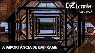 ?   A IMPORTÂNCIA DE UMA FRAME - OZI VLOG #361