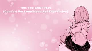 This Too Shall Pass (Comfort For Loneliness And Depression) (F4A)