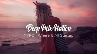 Where It All Started | Deep House Mix 2018 by XYPO