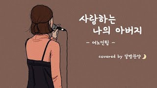 「사랑하는 나의 아버지 / 어노인팅」 *covered by 달밤찬양?