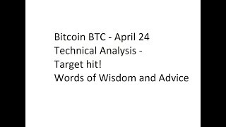 Bitcoin BTC - April 24 Technical Analysis - Target hit! Words of Wisdom and Advice
