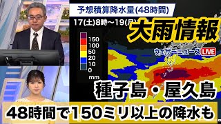 【大雨情報】48時間で150ミリ以上の降水も