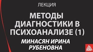 Методы диагностики в психоанализе. Минасян Ирина Рубеновна. Лекция. Часть 1