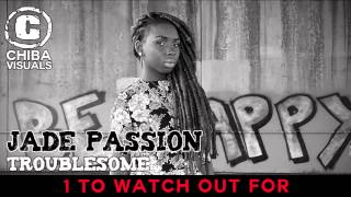 JADE PASSION - TROUBLESOME [1 TO WATCH OUT FOR] @jadepassion
