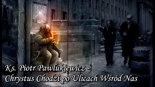 Ks. Piotr Pawlukiewicz - Chrystus Chodzi po Ulicach Wśród Nas (1994r.)