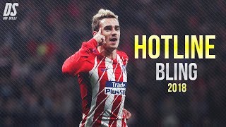 Griezmann ● Hotline Bling ● Goals & Skills ● 2018 I HD