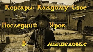 Корсары: Каждому свое. Дополнение "Последний Урок". "В мышеловке".