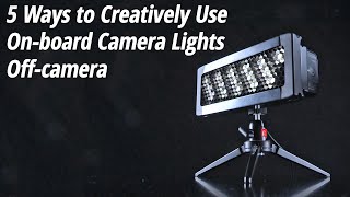5 Ways To Creatively Use On-board Camera Lights Off-camera