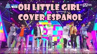 Oh little girl - Produce 101 season 2 ( Cover español )