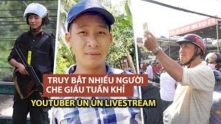 Ùn ùn livestream giữa lúc công an truy tìm nhiều người che giấu TUẤN KHỈ