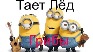Миньоны поют Тает Лёд (Грибы)