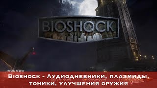 Bioshock Remastered - аудиодневники, плазмиды, тоники, улучшение оружий