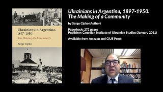 Ukrainians in Argentina, 1897-1950: The Making of a Community, Serge Cipko