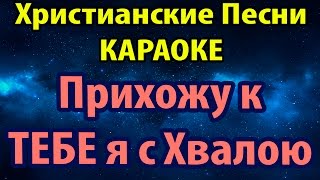 Прихожу к ТЕБЕ я с Хвалою (КАРАОКЕ ПЕСНИ ХРИСТИАНСКИЕ)